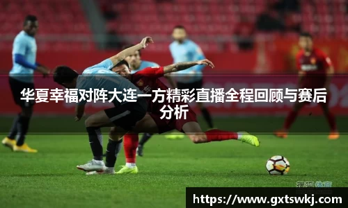 华夏幸福对阵大连一方精彩直播全程回顾与赛后分析